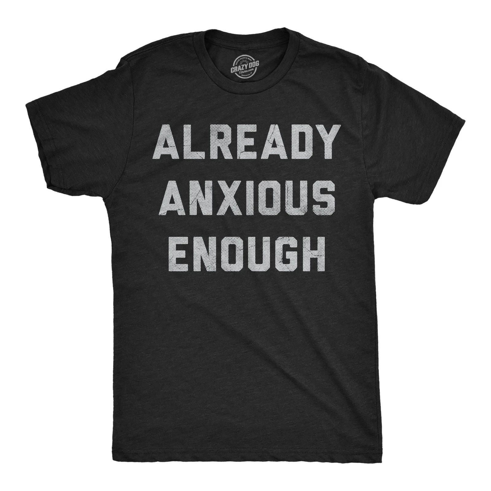 Mens Funny T Shirts Already Anxious Enough Sarcastic Mental Health Novelty Tee Unisex T-shirt, Sweatshirt, Hoodie, Long Sleeve Tee - T-Shirt, Sweatshirt, Hoodie