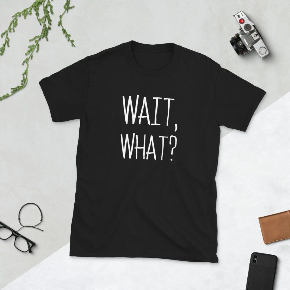 Wait, What? - trendy Slang Quote design for Teens, Short-Sleeve Unisex T-Shirt Unisex T-shirt, Sweatshirt, Hoodie, Long Sleeve Tee - T-Shirt, Sweatshirt, Hoodie