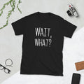 Wait, What? - trendy Slang Quote design for Teens, Short-Sleeve Unisex T-Shirt Unisex T-shirt, Sweatshirt, Hoodie, Long Sleeve Tee - T-Shirt, Sweatshirt, Hoodie