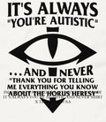 Its always youre autistic and never shirt Unisex T-shirt, Sweatshirt, Hoodie, Long Sleeve Tee - T-Shirt, Sweatshirt, Hoodie