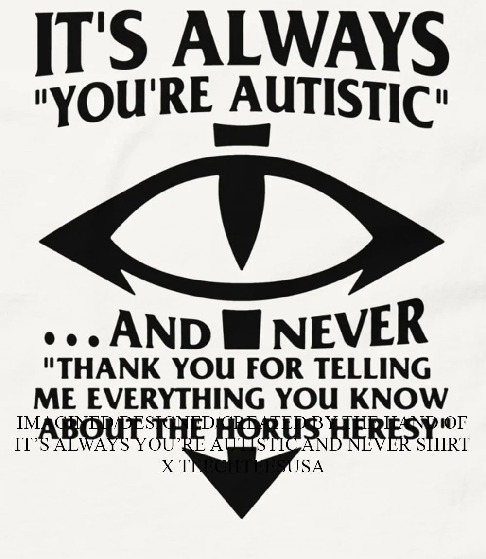 Its always youre autistic and never shirt Unisex T-shirt, Sweatshirt, Hoodie, Long Sleeve Tee - T-Shirt, Sweatshirt, Hoodie