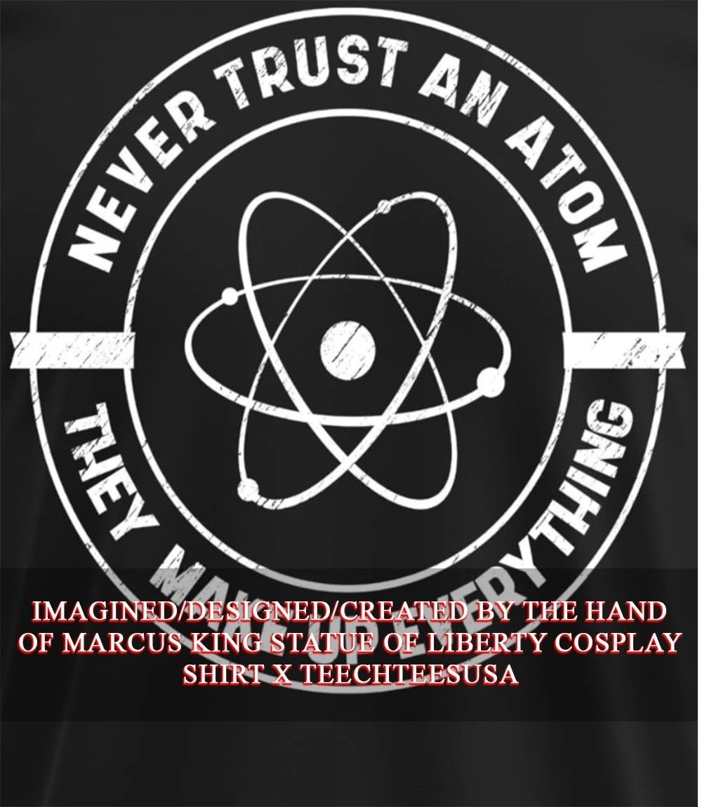 Never trust an atom they make up everything shirt Unisex T-shirt, Sweatshirt, Hoodie, Long Sleeve Tee - T-Shirt, Sweatshirt, Hoodie