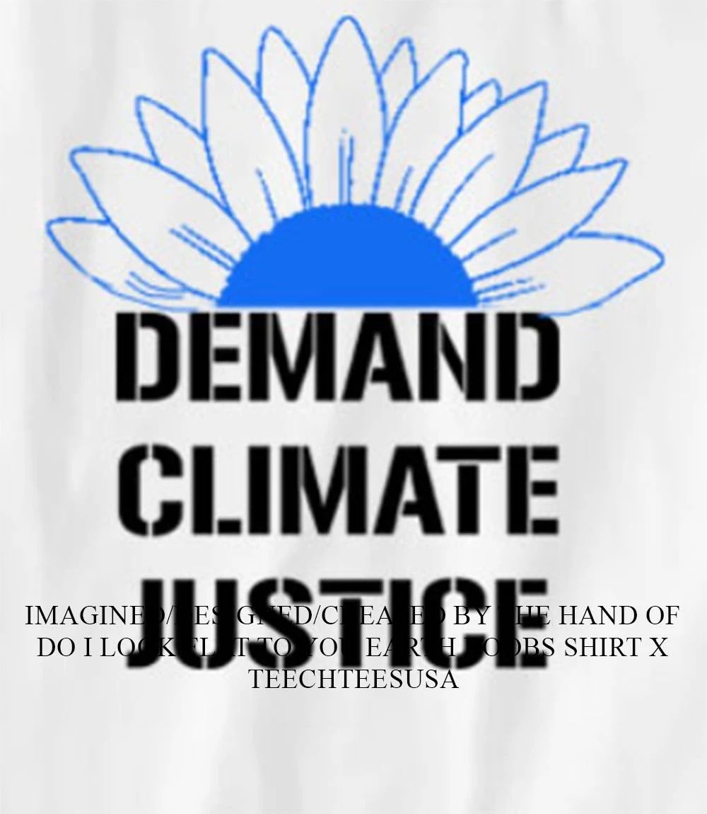 Demand Climate Justice shirt Unisex T-shirt, Sweatshirt, Hoodie, Long Sleeve Tee - T-Shirt, Sweatshirt, Hoodie
