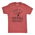Mens Thats A Horrible Idea What Time T Shirt Funny Sarcastic Fireworks Graphic Unisex T-shirt, Sweatshirt, Hoodie, Long Sleeve Tee - T-Shirt, Sweatshirt, Hoodie