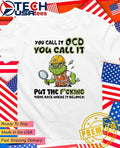 Grinch you call it ocd you call it put the fcking thing back where it belongs shirt Unisex T-shirt, Sweatshirt, Hoodie, Long Sleeve Tee - T-Shirt, Sweatshirt, Hoodie