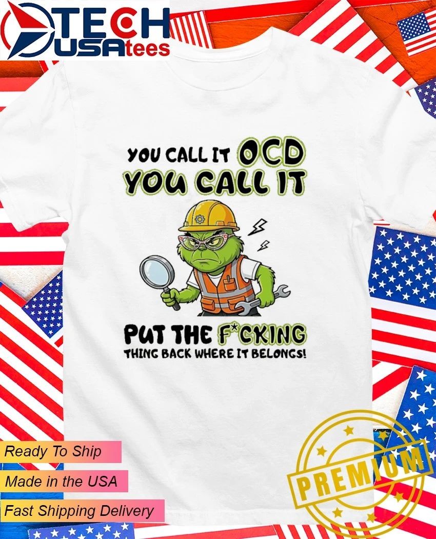 Grinch you call it ocd you call it put the fcking thing back where it belongs shirt Unisex T-shirt, Sweatshirt, Hoodie, Long Sleeve Tee - T-Shirt, Sweatshirt, Hoodie