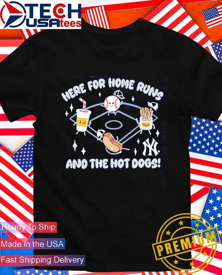 New York Yankees here for home runs and the hot dogs shirt Unisex T-shirt, Sweatshirt, Hoodie, Long Sleeve Tee - T-Shirt, Sweatshirt, Hoodie