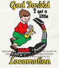 God Forbid I get a little Locomotion shirt Unisex T-shirt, Sweatshirt, Hoodie, Long Sleeve Tee - T-Shirt, Sweatshirt, Hoodie