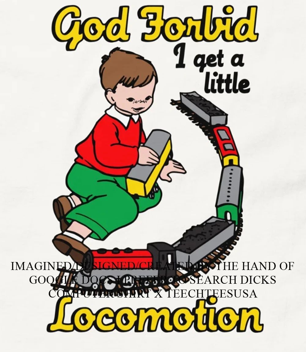 God Forbid I get a little Locomotion shirt Unisex T-shirt, Sweatshirt, Hoodie, Long Sleeve Tee - T-Shirt, Sweatshirt, Hoodie