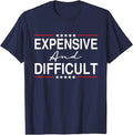 Expensive And Difficult Funny Sarcastic Humor Quote Unisex T-Shirt Unisex T-shirt, Sweatshirt, Hoodie, Long Sleeve Tee - T-Shirt, Sweatshirt, Hoodie