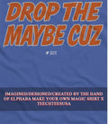 Drop The Maybe Cuz shirt Unisex T-shirt, Sweatshirt, Hoodie, Long Sleeve Tee - T-Shirt, Sweatshirt, Hoodie