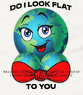 Do I look flat to you Earth boobs shirt Unisex T-shirt, Sweatshirt, Hoodie, Long Sleeve Tee - T-Shirt, Sweatshirt, Hoodie