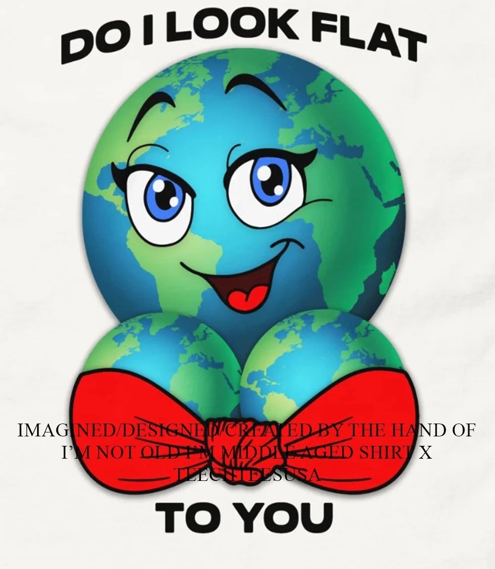 Do I look flat to you Earth boobs shirt Unisex T-shirt, Sweatshirt, Hoodie, Long Sleeve Tee - T-Shirt, Sweatshirt, Hoodie