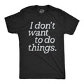 Mens I Dont Want to Do Things T Shirt Funny Sarcastic Introverted Text Graphic Unisex T-shirt, Sweatshirt, Hoodie, Long Sleeve Tee - T-Shirt, Sweatshirt, Hoodie