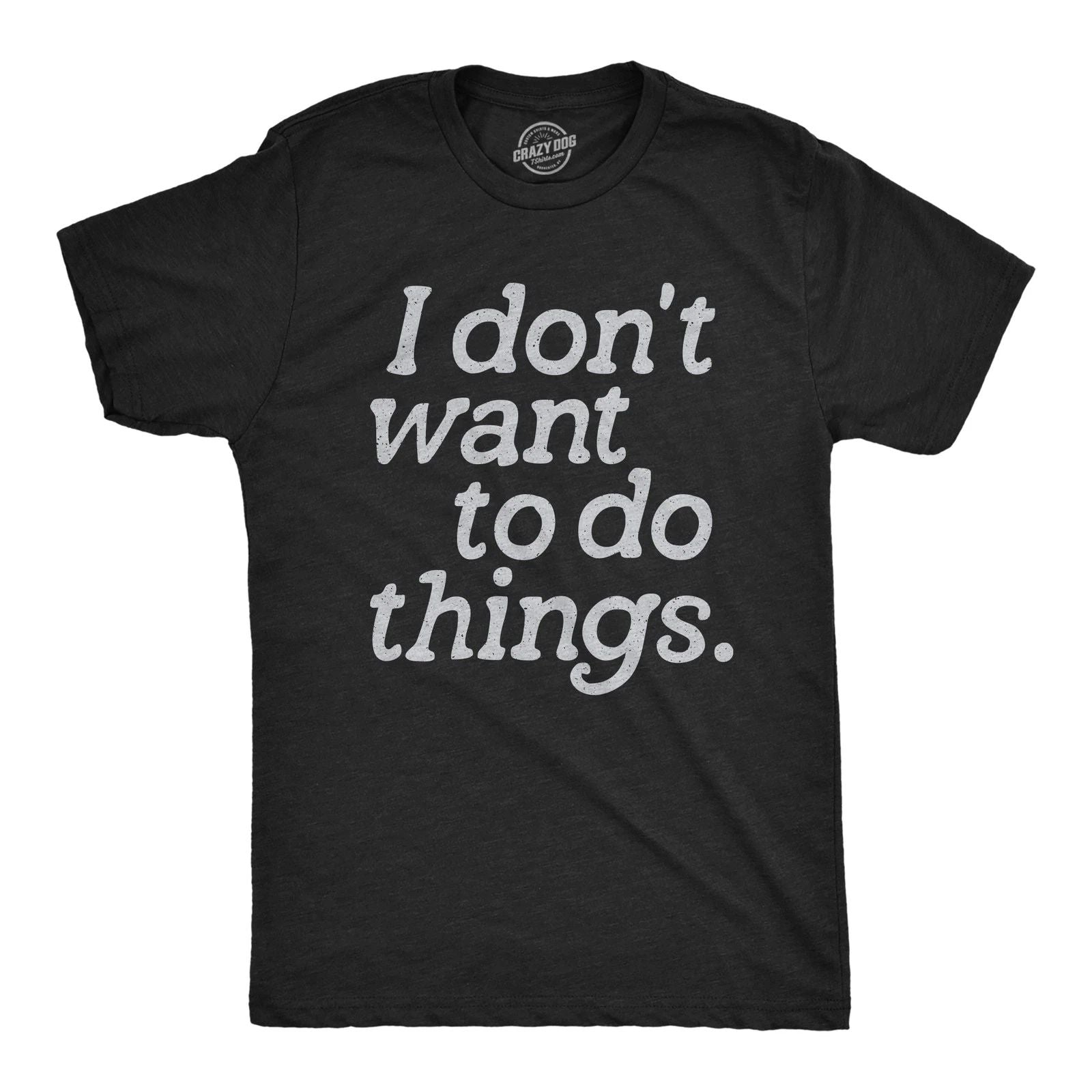 Mens I Dont Want to Do Things T Shirt Funny Sarcastic Introverted Text Graphic Unisex T-shirt, Sweatshirt, Hoodie, Long Sleeve Tee - T-Shirt, Sweatshirt, Hoodie