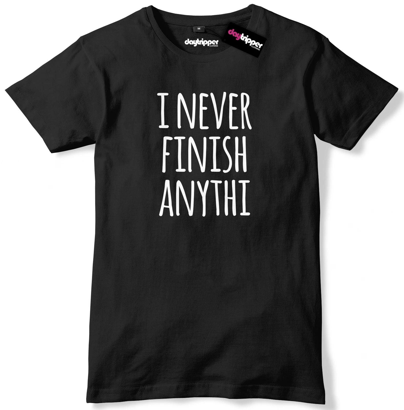 I Never Finish Anythi Mens Premium T-Shirt Slogan Tee Unisex T-shirt, Sweatshirt, Hoodie, Long Sleeve Tee - T-Shirt, Sweatshirt, Hoodie