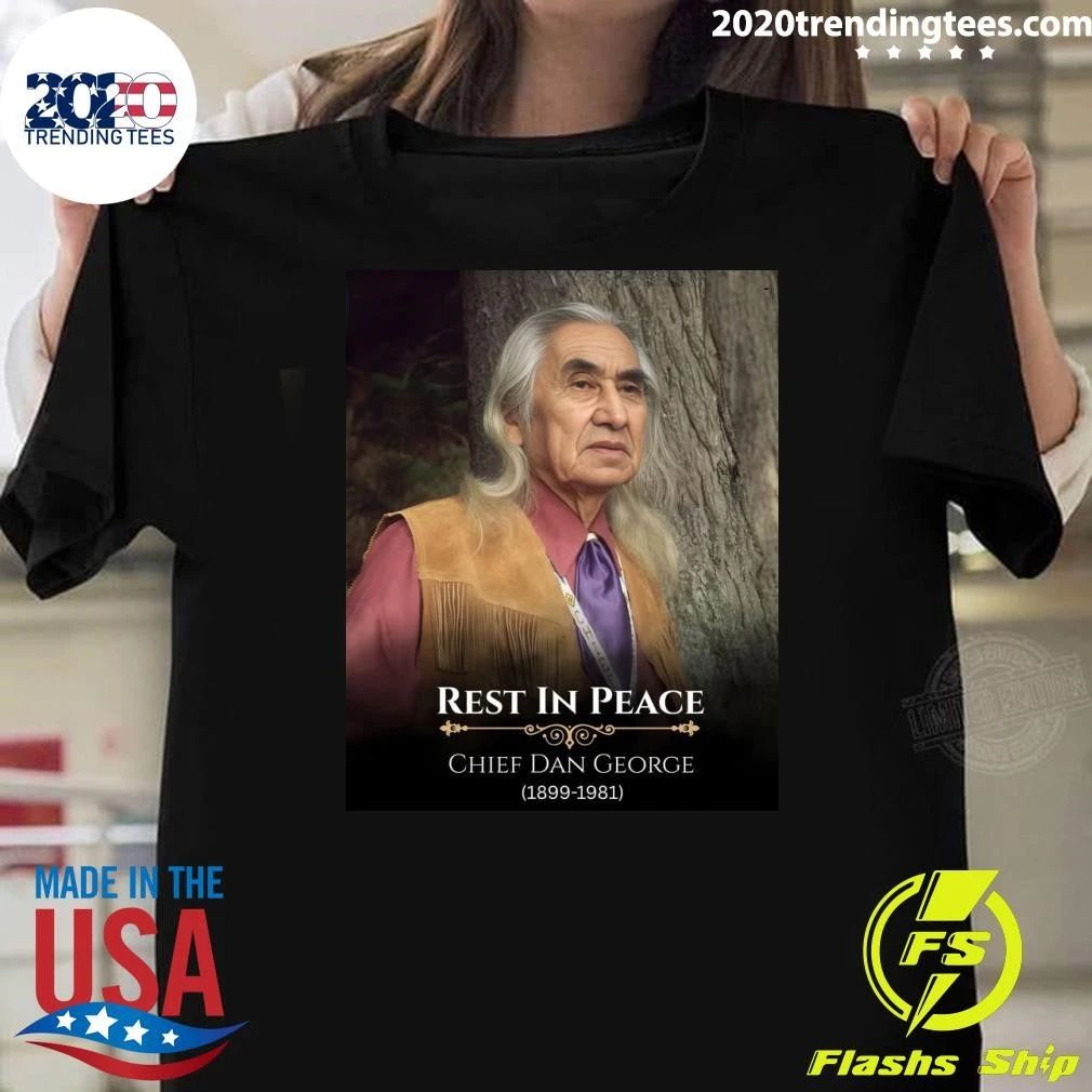 Rest In Peace Chief Dan George 1899-1981 Shirt Unisex T-shirt, Sweatshirt, Hoodie, Long Sleeve Tee - T-Shirt, Sweatshirt, Hoodie