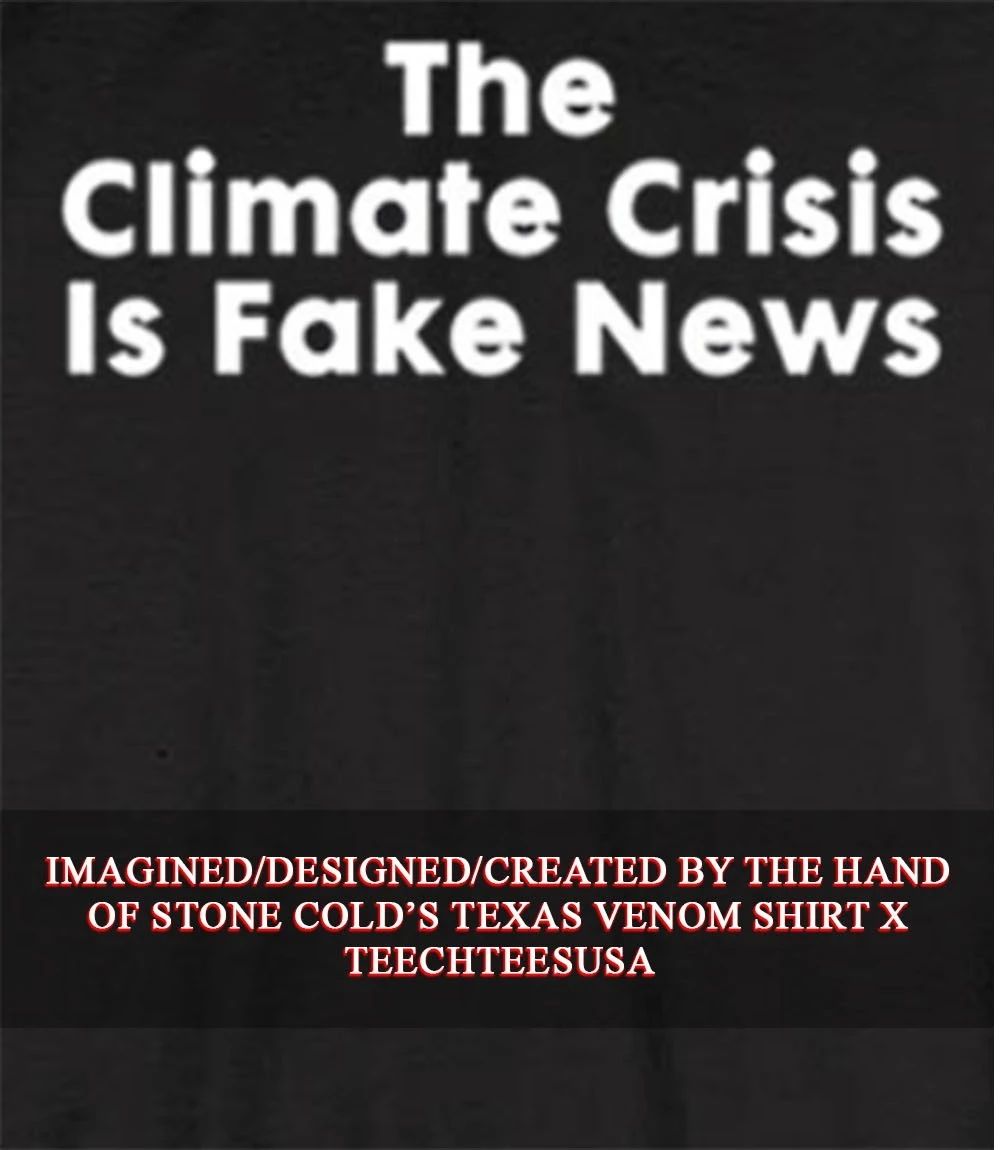 The Climate Crisis is fake news 2026 shirt Unisex T-shirt, Sweatshirt, Hoodie, Long Sleeve Tee - T-Shirt, Sweatshirt, Hoodie