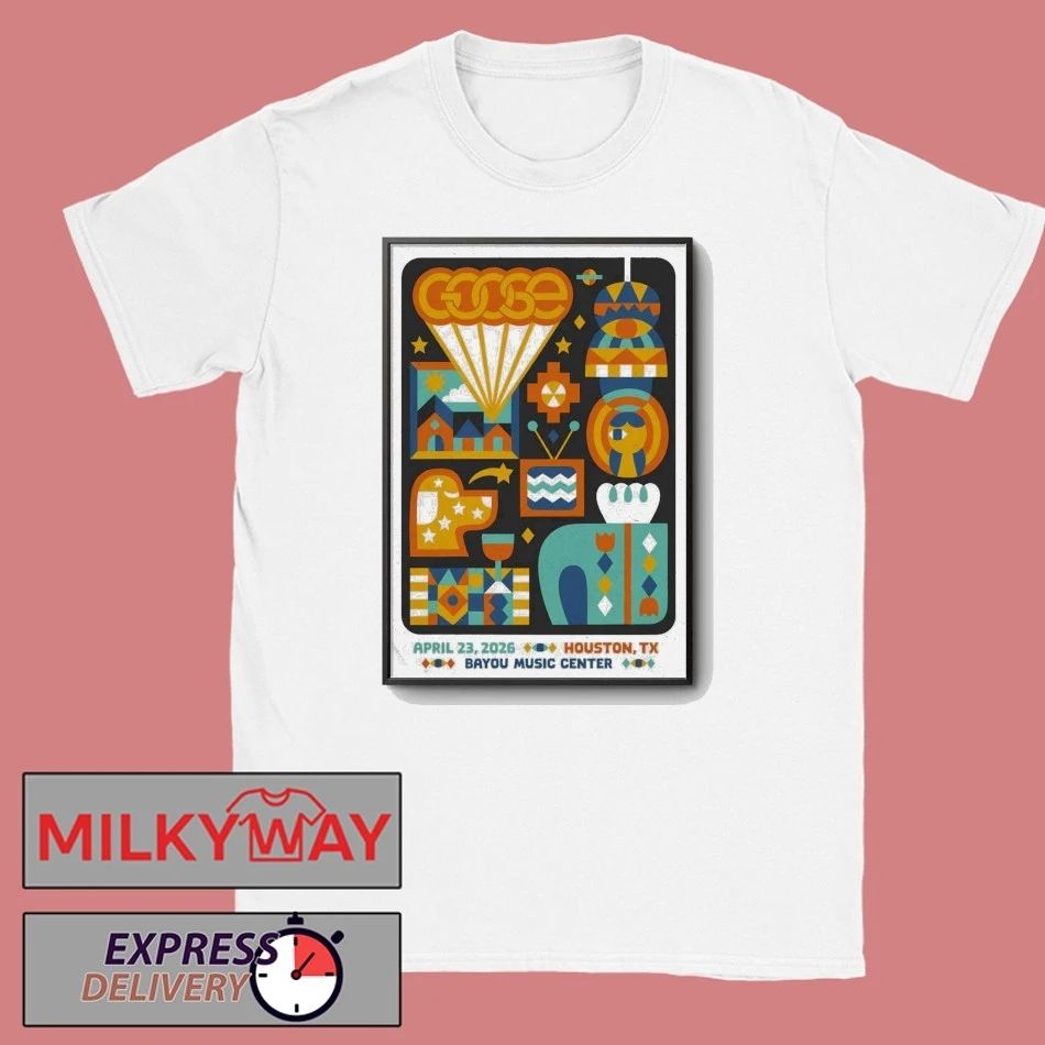 Goose At Bayou Music Center In Houston TX On Apr 23 2026 Poster shirt Unisex T-shirt, Sweatshirt, Hoodie, Long Sleeve Tee - T-Shirt, Sweatshirt, Hoodie