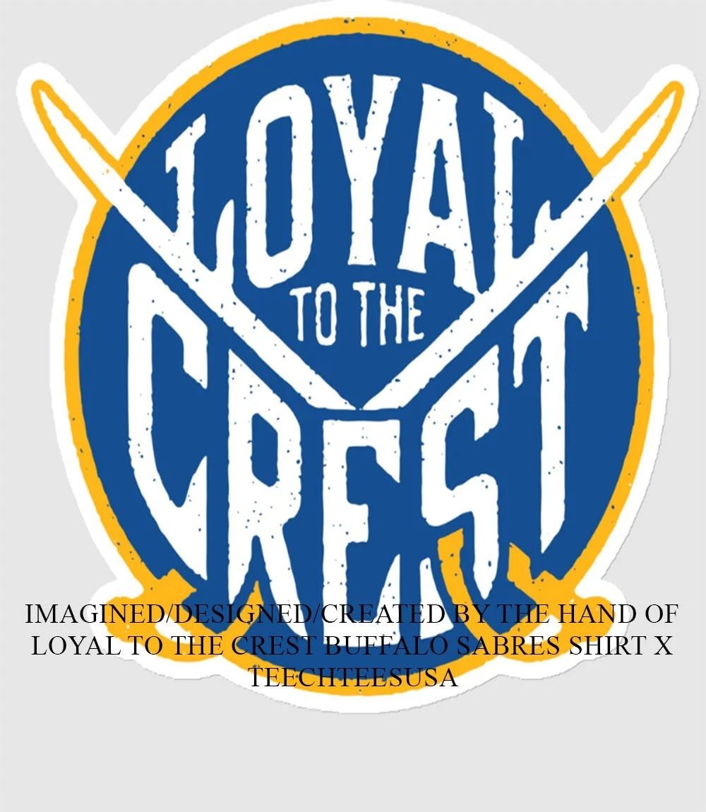 Loyal to the Crest Buffalo Sabres shirt Unisex T-shirt, Sweatshirt, Hoodie, Long Sleeve Tee - T-Shirt, Sweatshirt, Hoodie