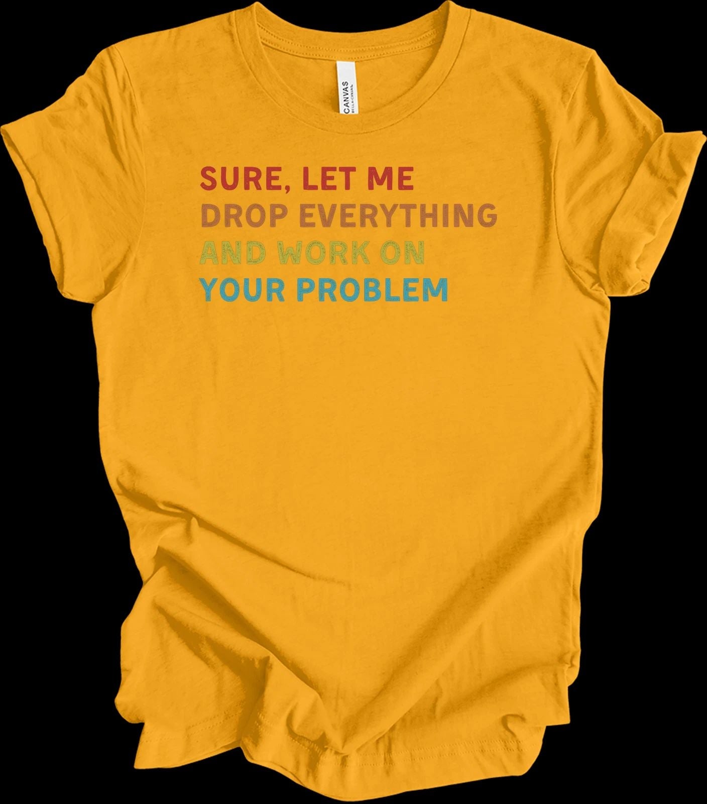 Sure Let Me Drop Everything And Work On Your Problem Vintage Funny Office Shirt Unisex T-shirt, Sweatshirt, Hoodie, Long Sleeve Tee - T-Shirt, Sweatshirt, Hoodie
