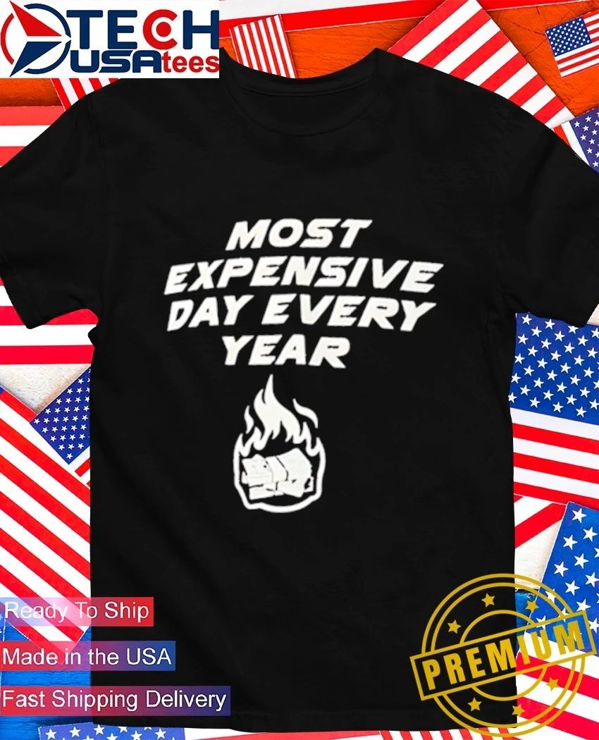 Most expensive day every year shirt Unisex T-shirt, Sweatshirt, Hoodie, Long Sleeve Tee - T-Shirt, Sweatshirt, Hoodie