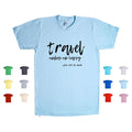 Travel Makes Me Happy. You Not So Much. adventure humor funny Unisex T Shirt Unisex T-shirt, Sweatshirt, Hoodie, Long Sleeve Tee - T-Shirt, Sweatshirt, Hoodie