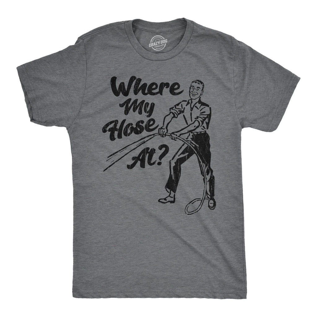 Mens Funny T Shirts Sarcastic Where My Hose At Graphic Novelty Tee for Men Unisex T-shirt, Sweatshirt, Hoodie, Long Sleeve Tee - T-Shirt, Sweatshirt, Hoodie