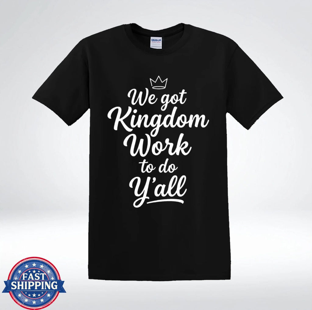 We Got Kingdom Work To Do Yall Christian Faith Quote T-Shirt Unisex T-shirt, Sweatshirt, Hoodie, Long Sleeve Tee - T-Shirt, Sweatshirt, Hoodie