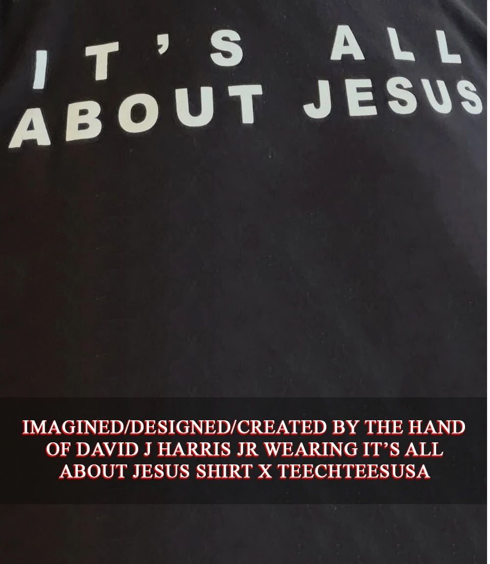 David J Harris Jr wearing its all about Jesus shirt Unisex T-shirt, Sweatshirt, Hoodie, Long Sleeve Tee - T-Shirt, Sweatshirt, Hoodie