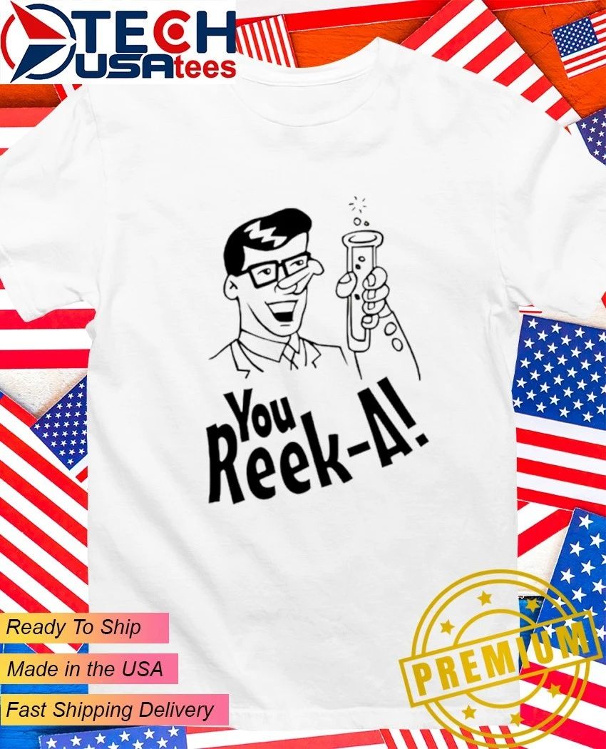 You Reek-A shirt Unisex T-shirt, Sweatshirt, Hoodie, Long Sleeve Tee - T-Shirt, Sweatshirt, Hoodie