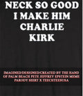 Neck so good I make him Charlie Kirk shirt Unisex T-shirt, Sweatshirt, Hoodie, Long Sleeve Tee - T-Shirt, Sweatshirt, Hoodie