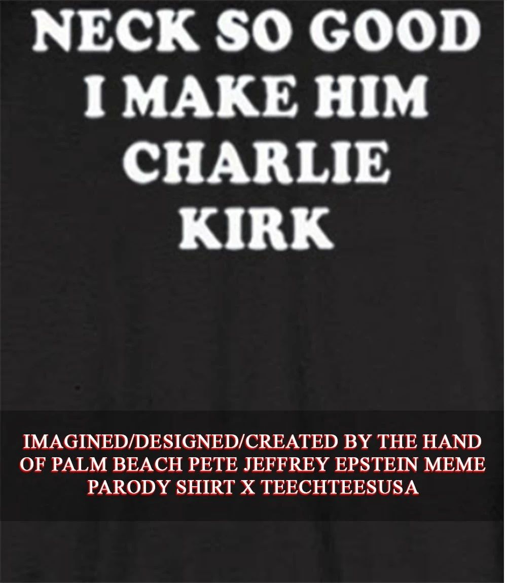 Neck so good I make him Charlie Kirk shirt Unisex T-shirt, Sweatshirt, Hoodie, Long Sleeve Tee - T-Shirt, Sweatshirt, Hoodie