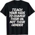 Teach Your Kids To Change Their Oil Not Their Gender T-Shirt Unisex T-shirt, Sweatshirt, Hoodie, Long Sleeve Tee - T-Shirt, Sweatshirt, Hoodie