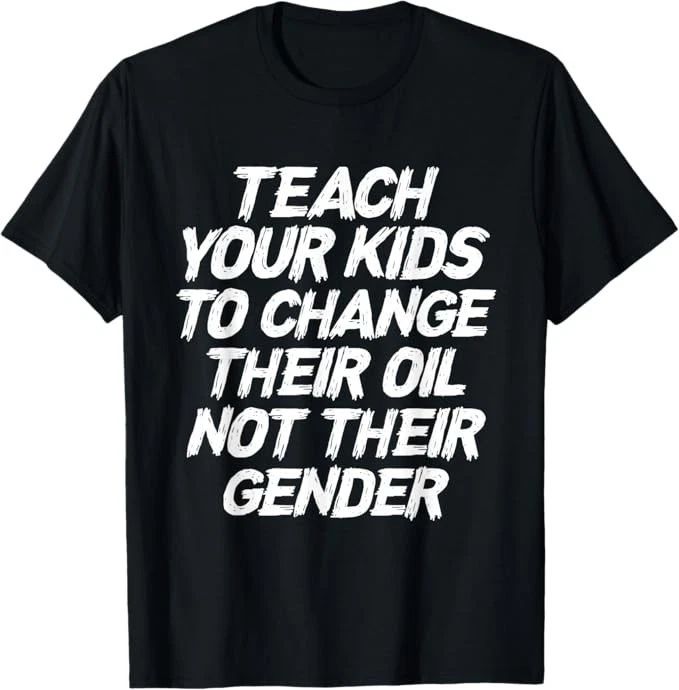 Teach Your Kids To Change Their Oil Not Their Gender T-Shirt Unisex T-shirt, Sweatshirt, Hoodie, Long Sleeve Tee - T-Shirt, Sweatshirt, Hoodie