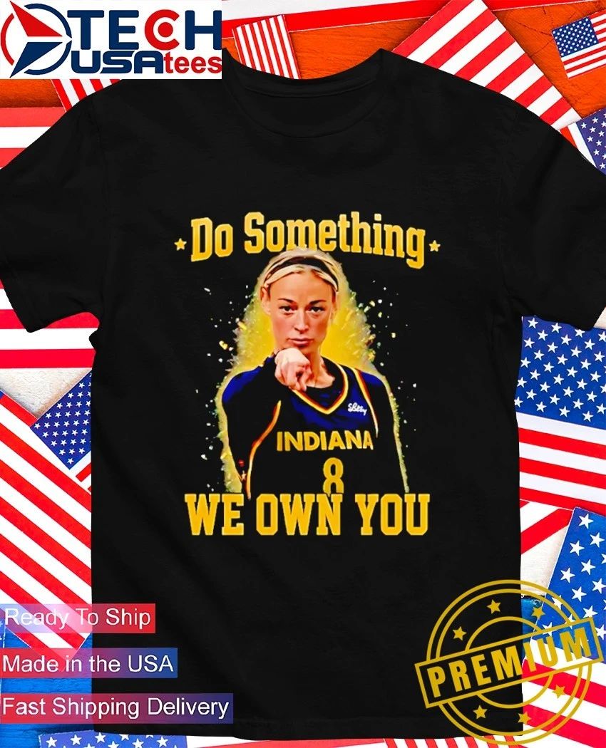 Do something we own you Sophie Cunningham Indiana Fever shirt Unisex T-shirt, Sweatshirt, Hoodie, Long Sleeve Tee - T-Shirt, Sweatshirt, Hoodie