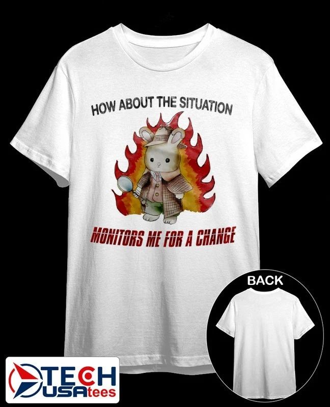 Rabbit how about the situation monitors me for a change shirt Unisex T-shirt, Sweatshirt, Hoodie, Long Sleeve Tee - T-Shirt, Sweatshirt, Hoodie