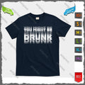 Funny Drinking Humor You Might Be Drunk T-Shirt Unisex Unisex T-shirt, Sweatshirt, Hoodie, Long Sleeve Tee - T-Shirt, Sweatshirt, Hoodie