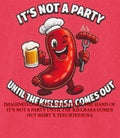 Its not a party until the Kielbasa comes out shirt Unisex T-shirt, Sweatshirt, Hoodie, Long Sleeve Tee - T-Shirt, Sweatshirt, Hoodie