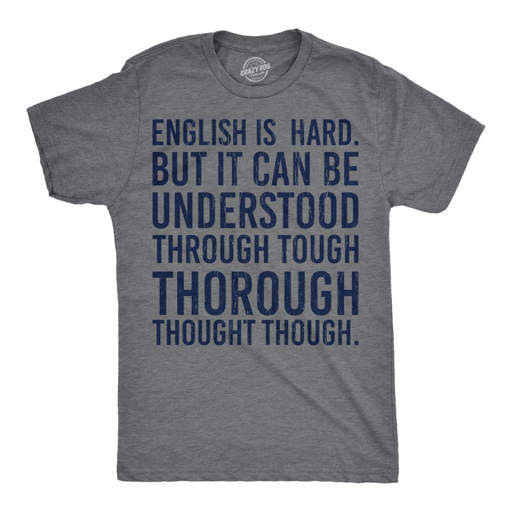 Mens English Is Hard But It Can Be Understood Through Tough Thorough Thought Unisex T-shirt, Sweatshirt, Hoodie, Long Sleeve Tee - T-Shirt, Sweatshirt, Hoodie
