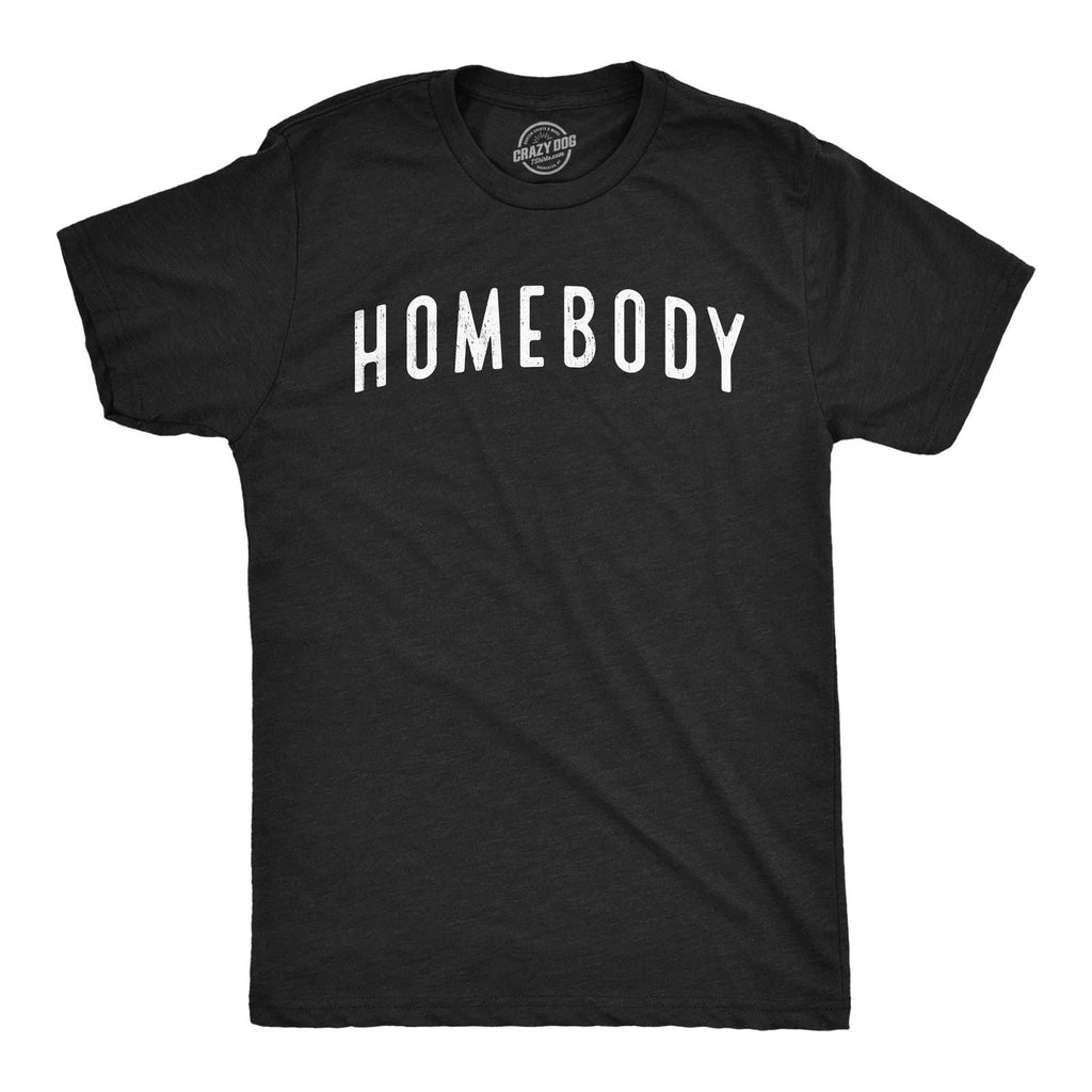 Mens Homebody T Shirt Funny Sarcastic Introverted Text Tee for Guys Unisex T-shirt, Sweatshirt, Hoodie, Long Sleeve Tee - T-Shirt, Sweatshirt, Hoodie
