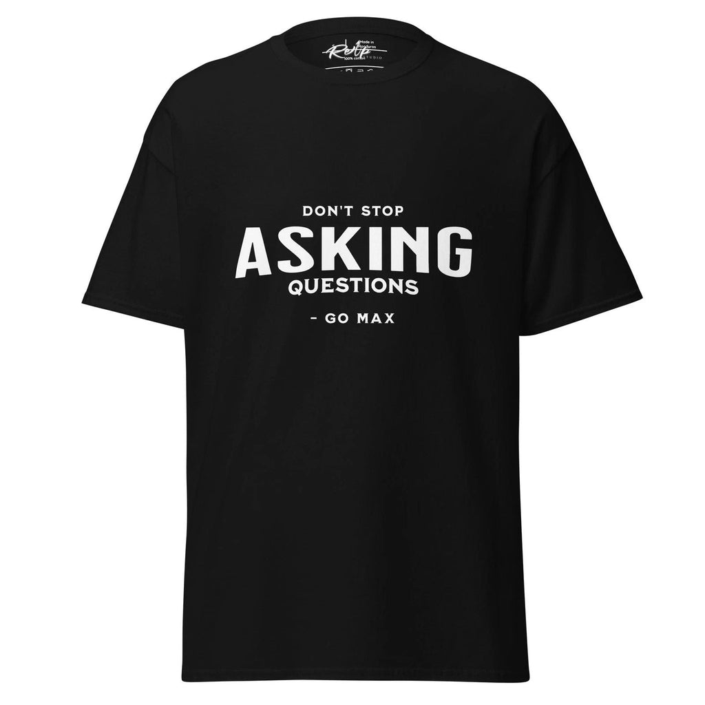 Unisex T-Shirt | Don't Stop Asking Questions Trendy Tee | Go Max Unisex T-shirt, Sweatshirt, Hoodie, Long Sleeve Tee - T-Shirt, Sweatshirt, Hoodie