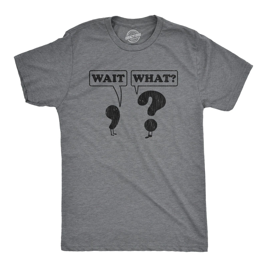 Mens Wait What T Shirt Funny Questioning Punctuation Grammar Graphic Novelty Tee Unisex T-shirt, Sweatshirt, Hoodie, Long Sleeve Tee - T-Shirt, Sweatshirt, Hoodie
