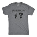 Mens Wait What T Shirt Funny Questioning Punctuation Grammar Graphic Novelty Tee Unisex T-shirt, Sweatshirt, Hoodie, Long Sleeve Tee - T-Shirt, Sweatshirt, Hoodie