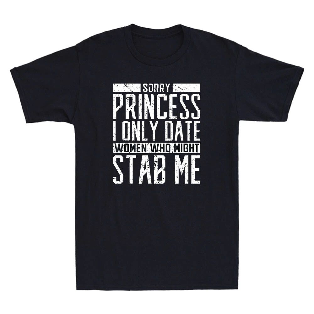 Sorry Princess I only Date Women who Might Stab Me Funny Quote Retro Men T-shirt Unisex T-shirt, Sweatshirt, Hoodie, Long Sleeve Tee - T-Shirt, Sweatshirt, Hoodie