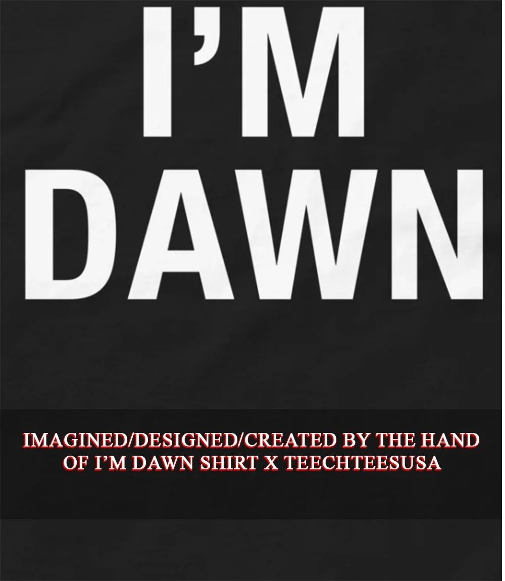 Im dawn shirt Unisex T-shirt, Sweatshirt, Hoodie, Long Sleeve Tee - T-Shirt, Sweatshirt, Hoodie