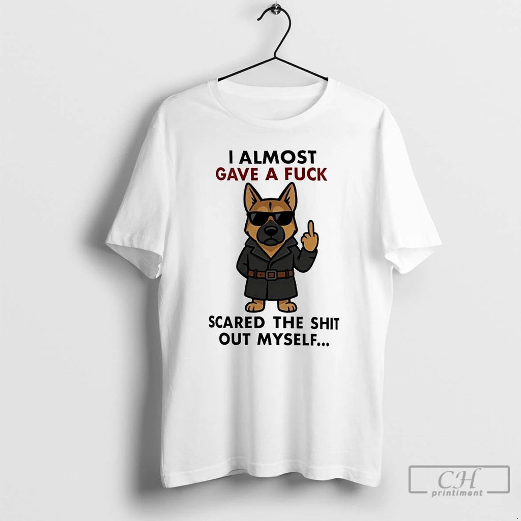 Classic German Shepherd I Almost Gave A Fuck Scared The Shit Of Myself T Shirts Unisex T-shirt, Sweatshirt, Hoodie, Long Sleeve Tee - T-Shirt, Sweatshirt, Hoodie