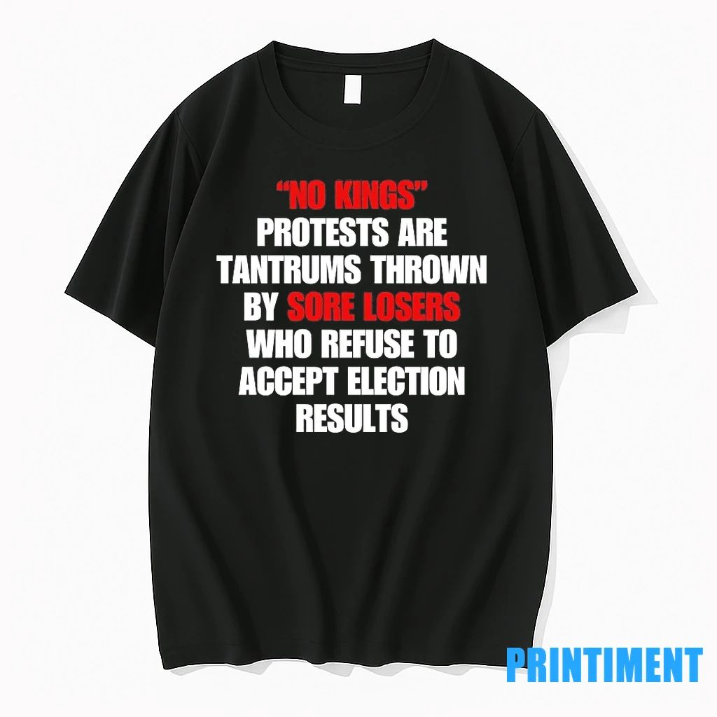 No Kings Protests Are Tantrums Thrown By Sore Losers Refuse Accept Election Results Tshirts Sweater - T-Shirt, Sweatshirt, Hoodie