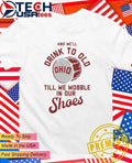 And well drink to old Ohio til we wobble in our shoes shirt Unisex T-shirt, Sweatshirt, Hoodie, Long Sleeve Tee - T-Shirt, Sweatshirt, Hoodie