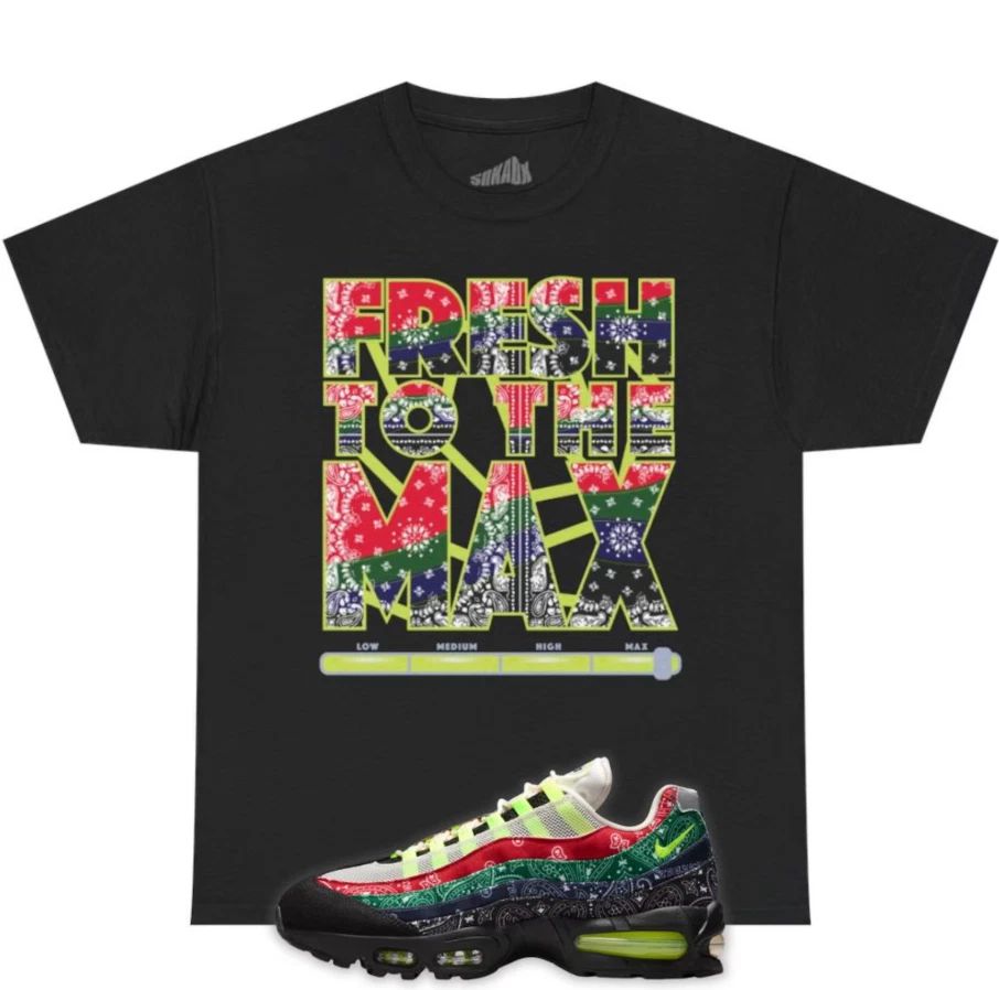 Fresh To The Max Tee Shirt to Match Air Max 95 Bandana, Black Shirt Unisex Unisex T-shirt, Sweatshirt, Hoodie, Long Sleeve Tee - T-Shirt, Sweatshirt, Hoodie